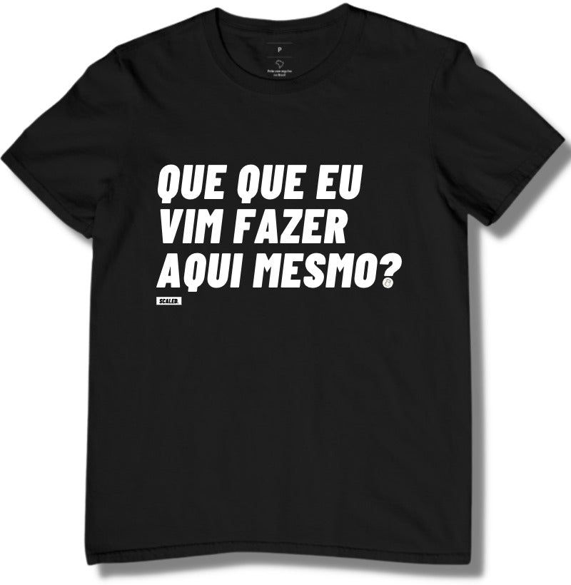 Que que eu vim fazer aqui mesmo