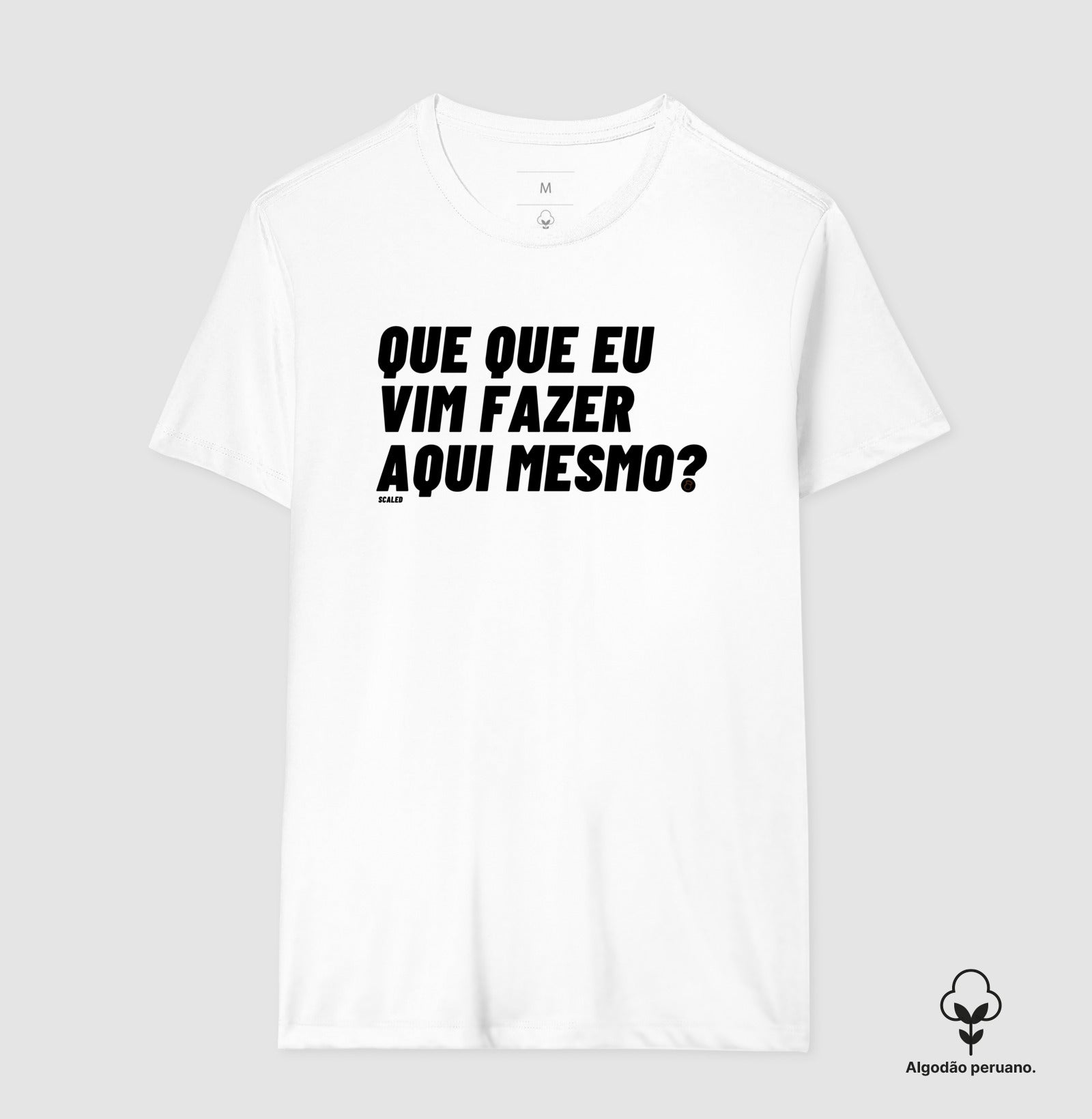 Que que eu vim fazer aqui ? - tecido premium