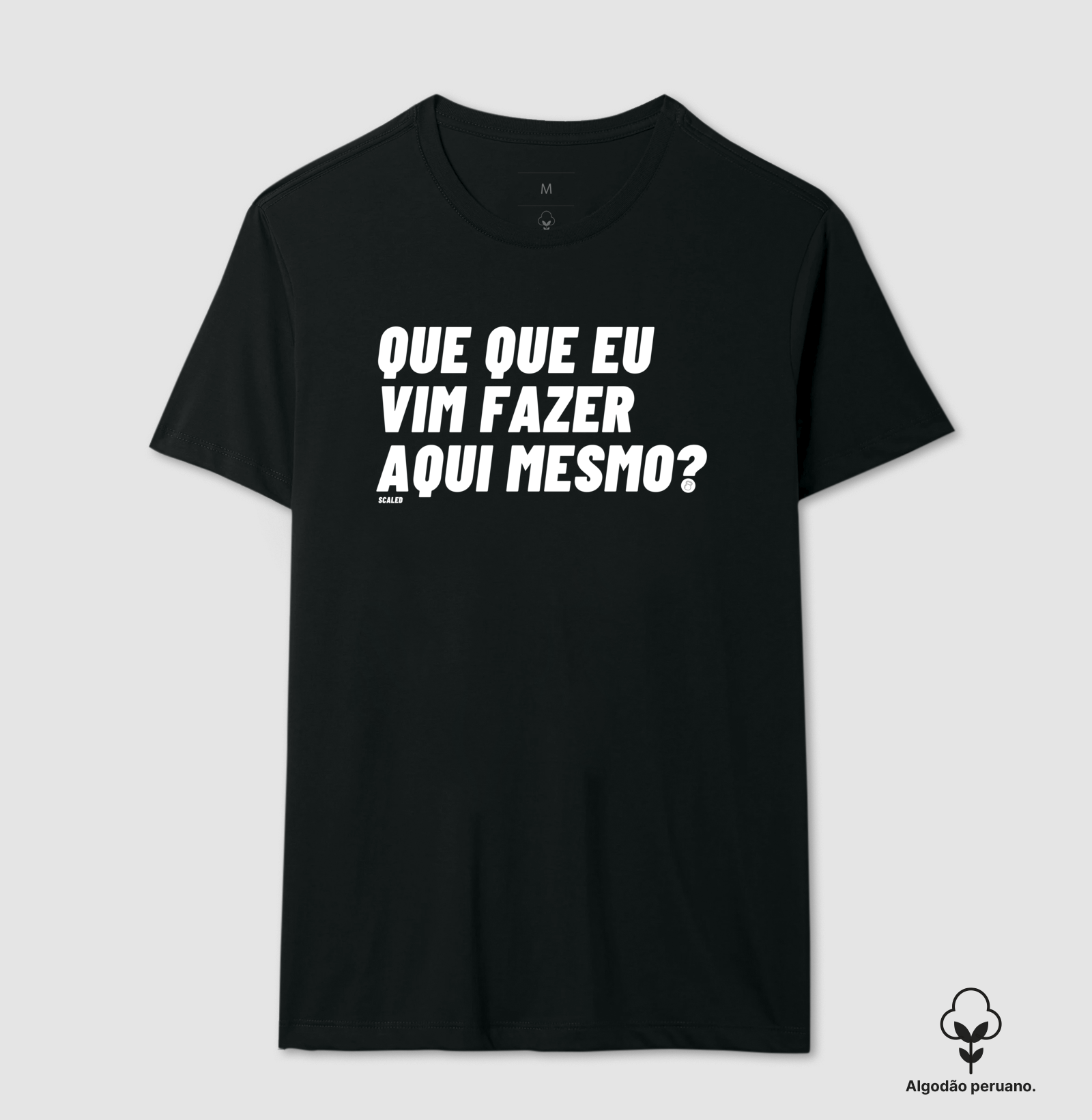 Que que eu vim fazer aqui ? - tecido premium